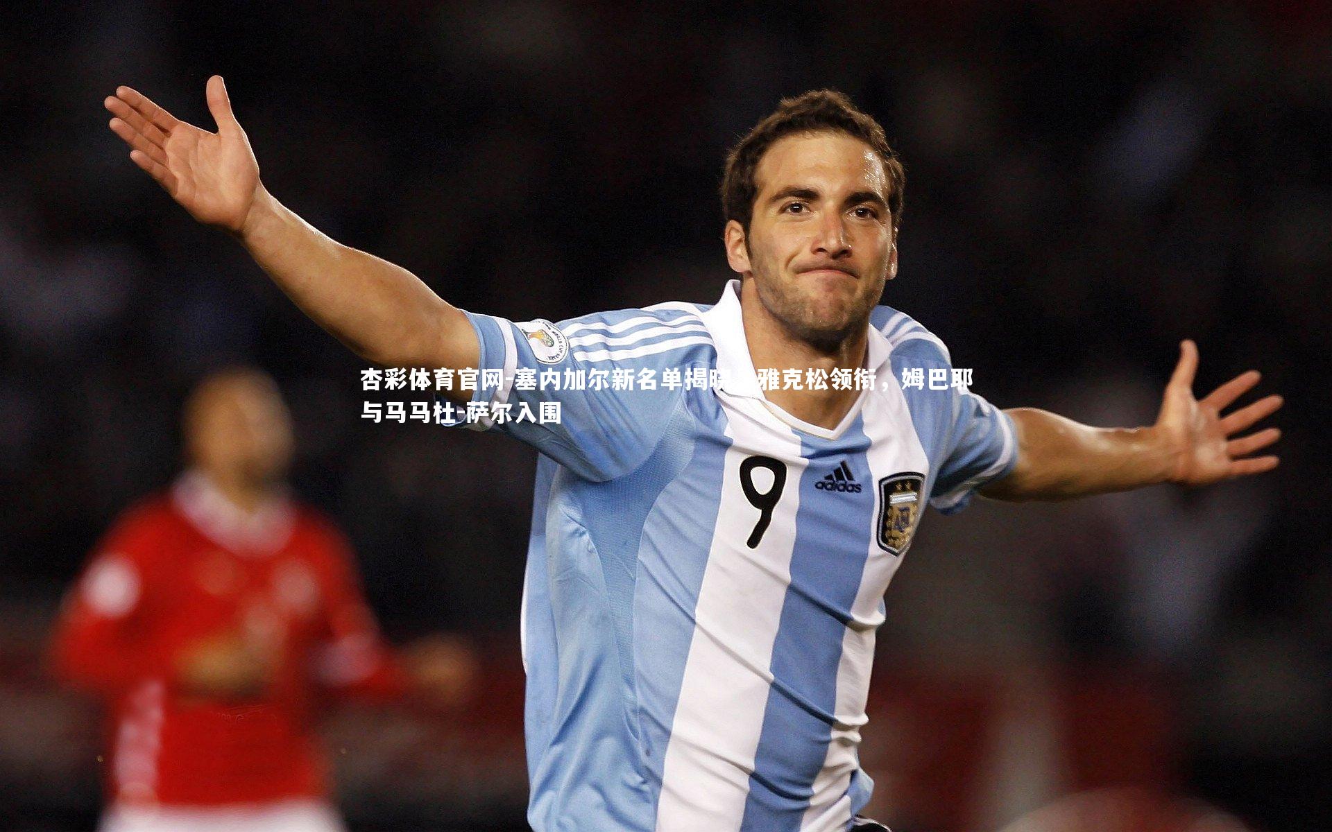 塞内加尔新名单揭晓,雅克松领衔,姆巴耶与马马杜-萨尔入围