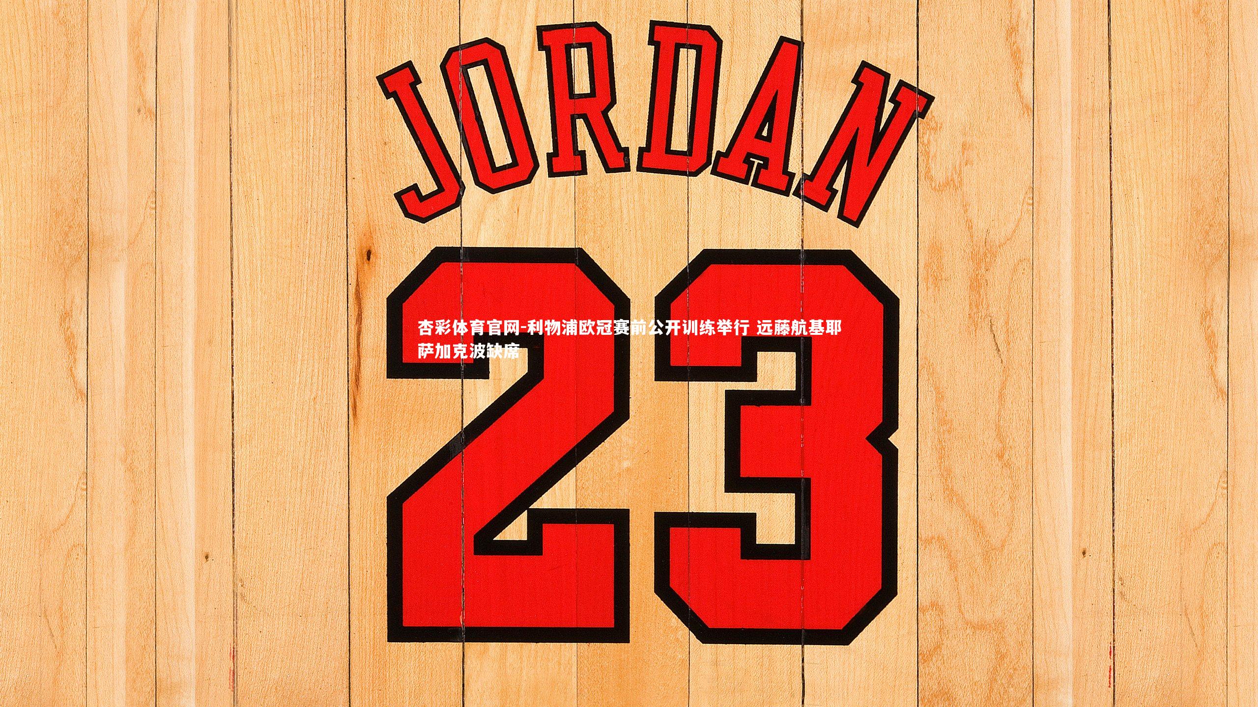 利物浦欧冠赛前公开训练举行 远藤航基耶萨加克波缺席