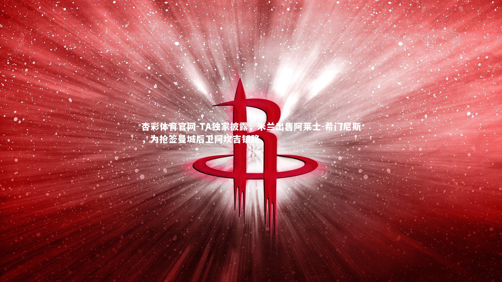 TA独家披露，米兰出售阿莱士-希门尼斯，为抢签曼城后卫阿坎吉铺路